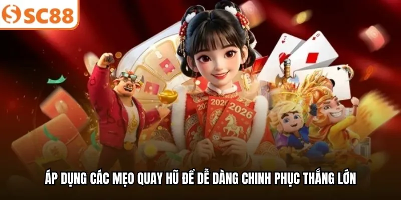 Áp dụng các mẹo quay hũ để dễ dàng chinh phục thắng lớn