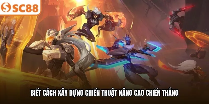 Biết cách xây dựng chiến thuật nâng cao chiến thắng