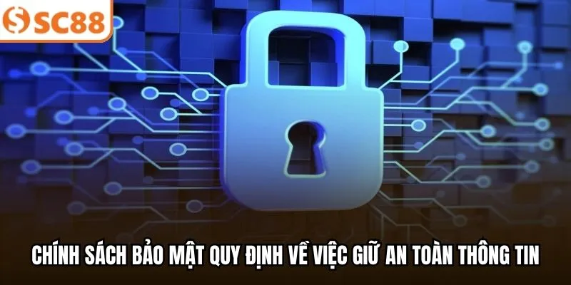 Chính sách bảo mật quy định về việc giữ an toàn thông tin
