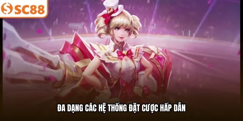 Đa dạng các hệ thống đặt cược hấp dẫn