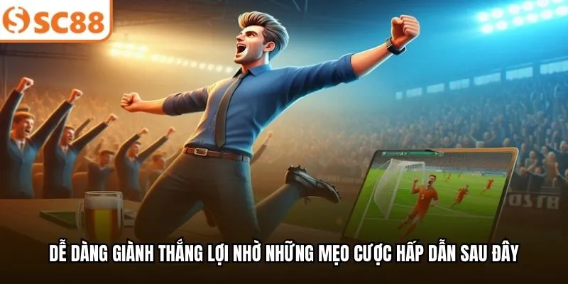 Dễ dàng giành thắng lợi nhờ những mẹo cược hấp dẫn sau đây