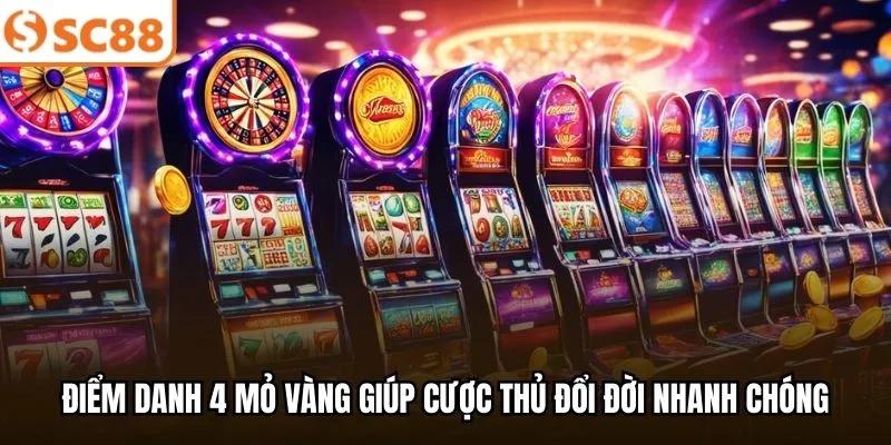 Điểm danh 4 mỏ vàng giúp cược thủ đổi đời nhanh chóng