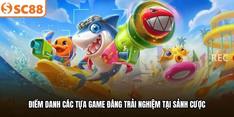 Điểm danh các tựa game đáng trải nghiệm tại sảnh cược