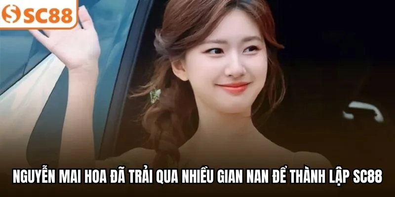 Nguyễn Mai Hoa đã trải qua nhiều gian nan để thành lập SC88