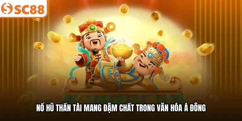 Nổ hũ Thần Tài mang đậm chất trong văn hóa Á Đông