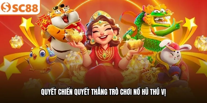 Quyết Chiến Quyết Thắng trò chơi nổ hũ thú vị