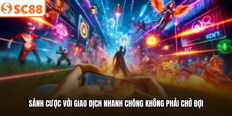 Sảnh cược với giao dịch nhanh chóng không phải chờ đợi